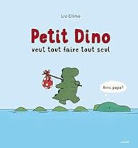 Couverture du livre petit dino veut tout faire tout seul - Liz Climo