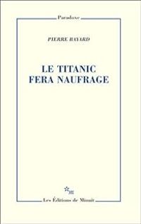 Pierre Bayard - Le Titanic fera naufrage