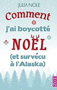 Julia Nole - Comment j'ai boycotté Noël (et survécu à l'Alaska)