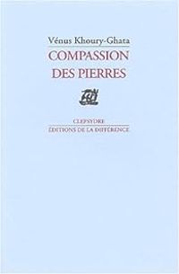 Venus Khoury Ghata - Compassion des pierres