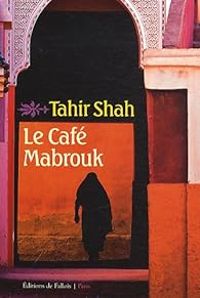 Tahir Shah - Le café Mabrouk : Le Maroc des Mille et Une Nuits