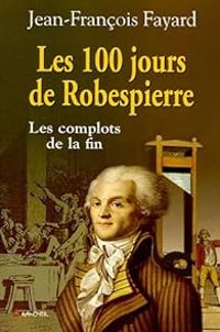 Couverture du livre Les 100 jours de Robespierre - Jean Francois Fayard