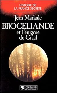 Jean Markale - Brocéliande et l'énigme du Graal