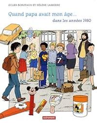 Couverture du livre Quand papa avait mon âge... dans les années 1980 - Gilles Bonotaux - Helene Lasserre