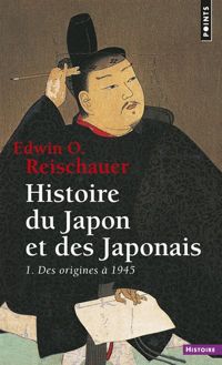 Edwin O. Reischauer - Histoire du Japon et des Japonais. Des origines à 