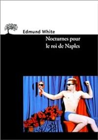 Edmund White - Nocturnes pour le roi de Naples