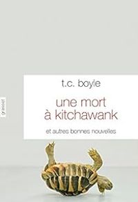 T C Boyle - Une mort à Kitchawank et autres bonnes nouvelles