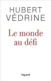 Hubert Vedrine - Le monde au défi