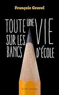 Couverture du livre Toute une vie sur les bancs d'école - Francois Gravel