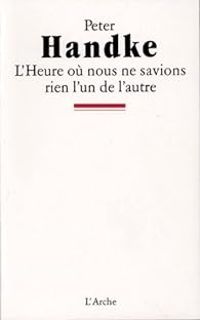 Peter Handke - L'Heure ou nous ne savions rien l'un de l'autre