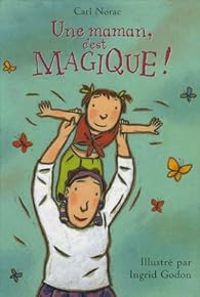 Carl Norac - Ingrid Godon - Une maman, c'est magique !