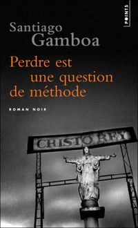 Santiago Gamboa - Perdre est une question de méthode