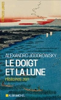 Alexandro Jodorowsky - Le Doigt et la Lune : Histoires zen