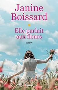 Janine Boissard - Elle parlait aux fleurs