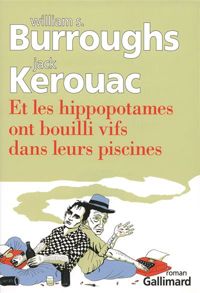 Couverture du livre Et les hippopotames ont bouilli vifs dans leurs piscines - Jack Kerouac - William S Burroughs