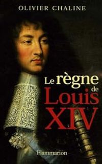 Olivier Chaline - Le règne de Louis XIV