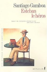 Santiago Gamboa - Esteban le héros