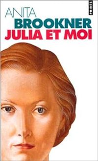 Anita Brookner - Julia et moi