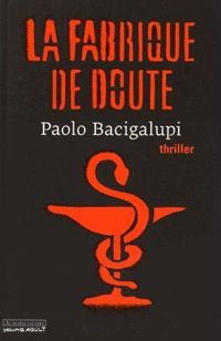 Paolo Bacigalupi - La fabrique de doute