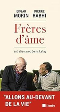 Couverture du livre Frères d'âme - Edgar Morin - Pierre Rabhi - Denis Lafay