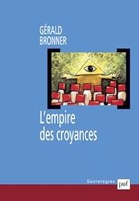 Gerald Bronner - L'Empire des croyances