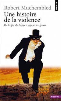 Robert Muchembled - Une histoire de la violence