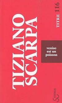 Tiziano Scarpa - Venise est un poisson