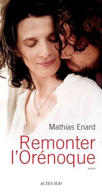 Mathias Enard - Remonter l'Orénoque