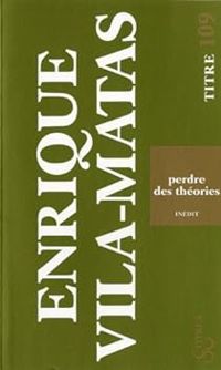 Enrique Vila Matas - Perdre des théories