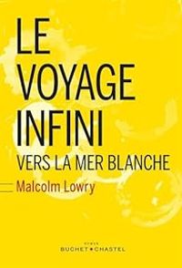 Couverture du livre Le Voyage infini vers la mer Blanche - Malcolm Lowry