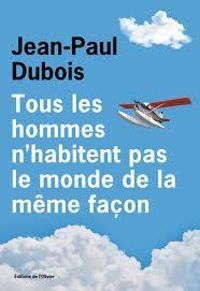 Couverture du livre Tous les hommes n'habitent pas le monde de la même façon - Jean Paul Dubois