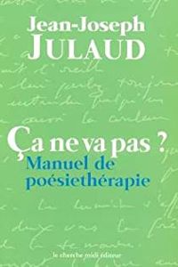 Couverture du livre Ça ne va pas ? Manuel de poésiethérapie - Jean Joseph Julaud