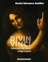 Daniel Salvatore Schiffer - Divin Vinci. Léonard de Vinci, l'Ange incarné