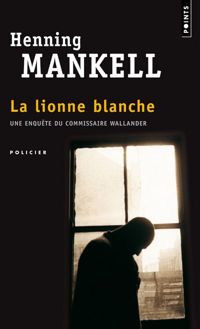 Henning Mankell - La Lionne blanche. Une enquête du Commissaire Wallander