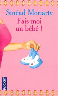 Couverture du livre Fais-moi un bébé ! - Sinead Moriarty