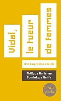 Philippe Artieres - Dominique Kalifa - Vidal, le tueur de femmes