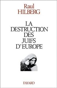 Raul Hilberg - La Destruction des juifs d'Europe