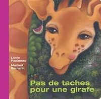 Lucie Papineau - Marisol Sarrazin - Pas de taches pour une girafe