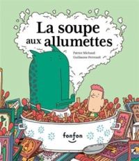 Couverture du livre La soupe aux allumettes - Guillaume Perreault - Patrice Michaud