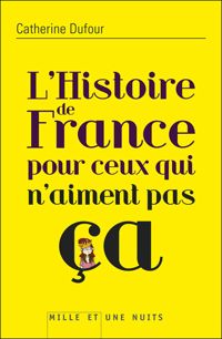 Couverture du livre HISTOIRE DE FRANCE POUR CEUX QUI N'AIMENT PAS - Catherine Dufour