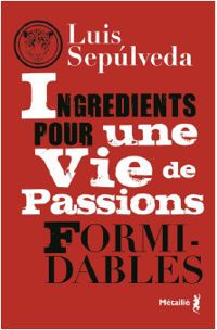 Luis Sepulveda - Ingrédients pour une vie de passions formidables