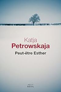 Katja Petrowskaja - Peut-être Esther