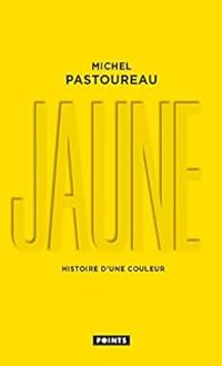 Michel Pastoureau - Jaune : Histoire d'une couleur