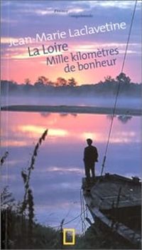 Couverture du livre La Loire : Mille kilomètres de bonheur - Jean Marie Laclavetine - David Alan Harvey