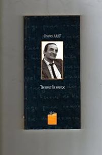 Couverture du livre Trouver la source - Charles Juliet