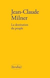 Jean Claude Milner - La destitution du peuple