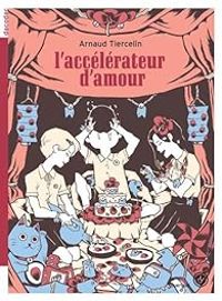 Couverture du livre L'accélérateur d'amour - Arnaud Tiercelin