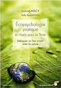 Joanna Macy - Molly Young Brown - Ecopsychologie pratique et rituels pour la Terre