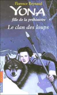 Couverture du livre Yona, fille de la préhistoire - Le clan des loups  - Florence Reynaud