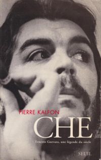 Couverture du livre CHE - Ernesto Guevara une légende du siècle - Pierre Kalfon